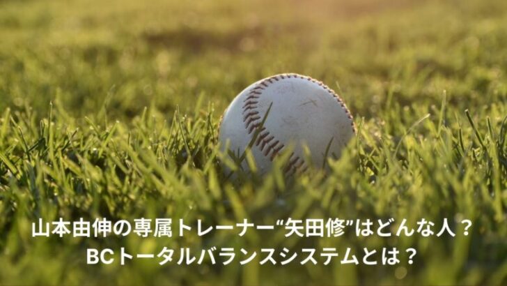 山本由伸の専属トレーナー“矢田修”はどんな人?BCトータルバランスシステムとは? - Samurai in the Major Leagues